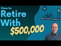 Retire With $500,000: How it Works, Examples