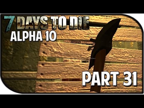 7 Days to Die Alpha 10.4 Gameplay Part 31 - "Home Improvement!"