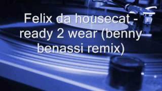 Felix Da Housecat - Ready 2 wear (benny benassi remix)