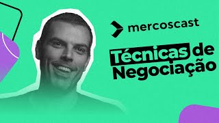 Hora de FECHAR NEGÓCIO: Técnicas de negociação [Mercoscast EP #46]