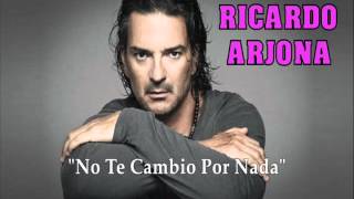 RICARDO ARJONA &quot;No Te Cambio Por Nada&quot;