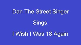 I Wish I Was Eighteen Again + On Screen Lyrics ---- Dan The Street Singer