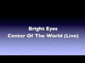 Bright Eyes - The Center of the World - Live (HQ ...