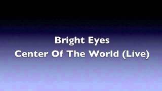 Bright Eyes - The Center of the World - Live (HQ Audio)