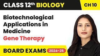 Biotechnological Applications in Medicine - Gene Therapy | Class 12 Biology Ch 10 | CBSE 2024-25