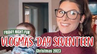VLOGMAS 2023 | ✨DAY SEVENTEEN✨ | FRIDAY NIGHT FUN | CHRISTMAS HOMEMAKING