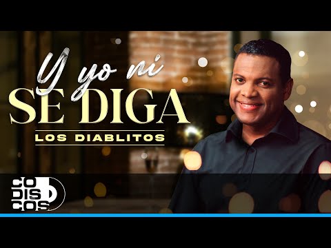Y Yo Ni Se Diga, Los Diablitos - Video
