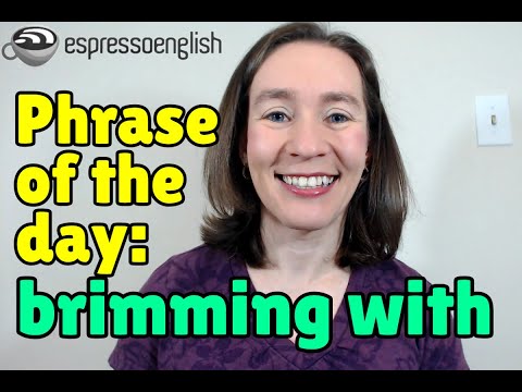 English phrase of the day: Brimming with