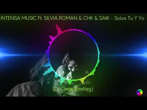 INTENSA MUSIC Ft SILVIA ROMAN & CHK & SAIK - Solos Tú Y Yo (Dj Cleyx Bootleg)