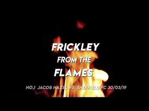 Frickley from the Flames - Jacob Hazel vs Sheffield