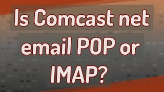 Is Comcast net email POP or IMAP