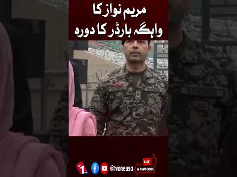 مریم نواز کا واہگہ بارڈر کا دورہ