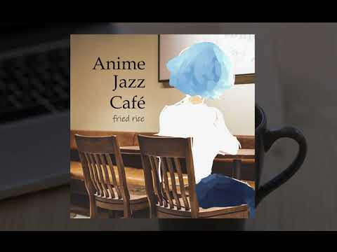 【Full Album】Anime Jazz Cafe by fried rice