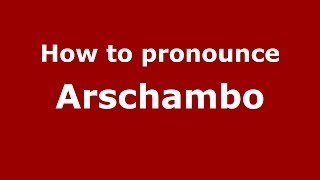 How to pronounce Arschambo