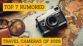 Top 7 Rumored Travel Cameras of 2026!