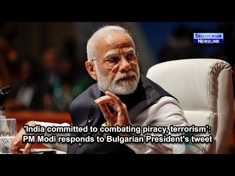 'India committed to combating piracy, terrorism’ PM Modi responds to Bulgarian President's tweet