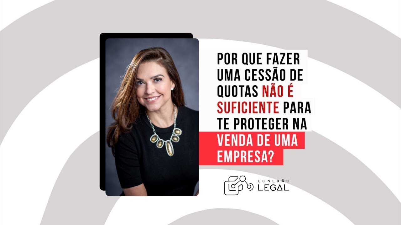 Por que fazer uma cessão de quotas não é suficiente para te proteger na venda de uma empresa? | CL