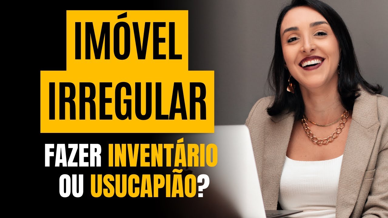 IMÓVEL IRREGULAR, FAZER INVENTÁRIO OU USUCAPIÃO.