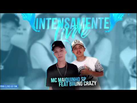 Mc Maiquinho SP- Feat Bruno Crazy- Intensamente Livre