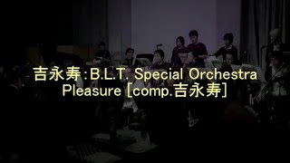 吉永寿：B.L.T. Special Orchestra [Pleasure/ comp.吉永寿]