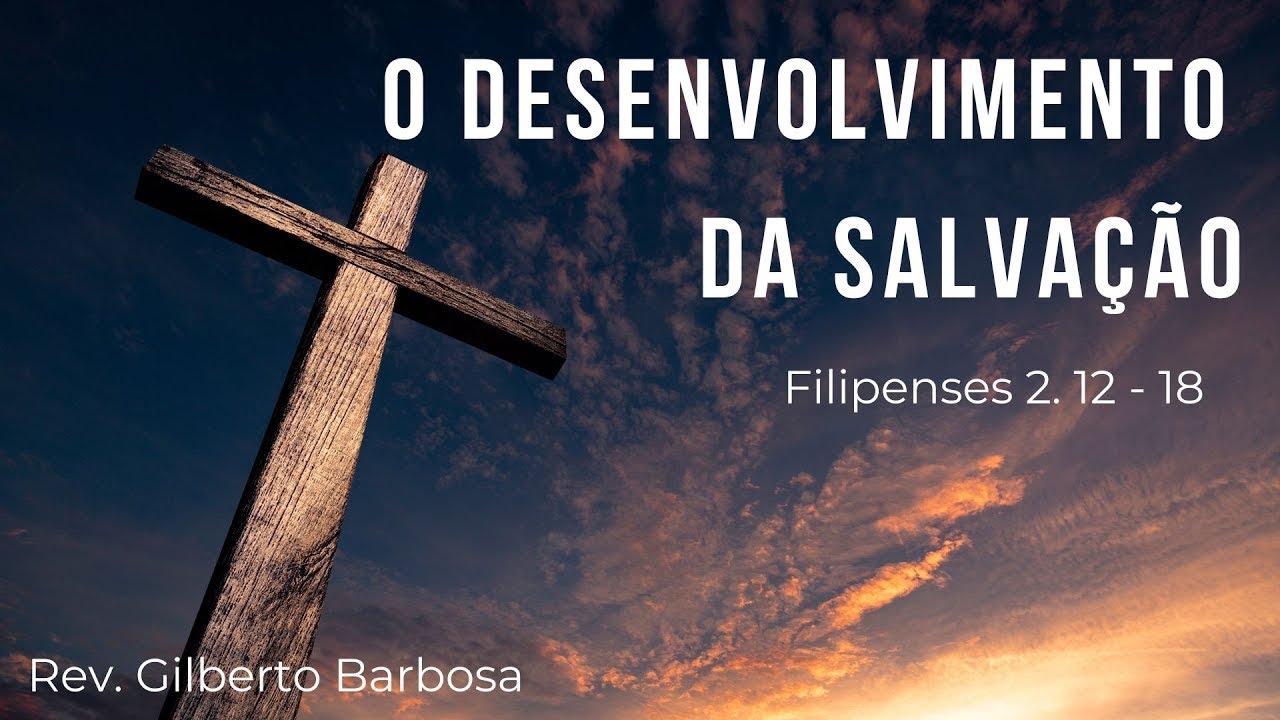 Pregação - O desenvolvimento da salvação - Filipenses 2.12-18