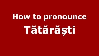 How to pronounce Tătărăști