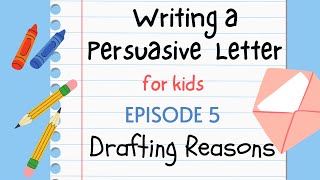 Writing a Persuasive Letter for Kids - Episode 5 : Drafting Reasons