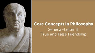 Seneca, Letter 3 | True and False Friendship | Philosophy Core Concepts