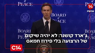 נאומו המלא של ג'ארד קושנר: לא יהיה שיקום של הרצועה בלי פירוז חמאס (חדשות ערוץ 14) - התמונה מוצגת ישירות מתוך אתר האינטרנט יוטיוב. זכויות היוצרים בתמונה שייכות ליוצרה. קישור קרדיט למקור התוכן נמצא בתוך דף הסרטון נאומו המלא של ג'ארד קושנר: לא יהיה שיקום של הרצועה בלי פירוז חמאס (חדשות ערוץ 14) - התמונה מוצגת ישירות מתוך אתר האינטרנט יוטיוב. זכויות היוצרים בתמונה שייכות ליוצרה. קישור קרדיט למקור התוכן נמצא בתוך דף הסרטון
