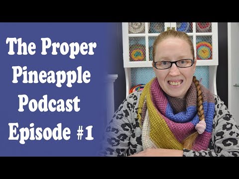 The Proper Pineapple Podcast Episode #1 ( crochet, knitting, and lots more!)