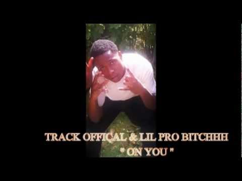 LIL PRO BITCHHH - ON YOU FT. TRACK OFFICAL