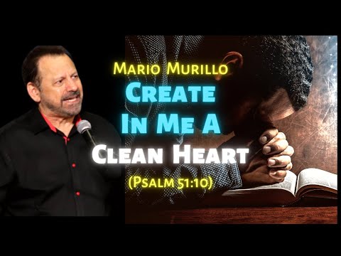 Mario Murillo: Create in Me a Clean Heart (Psalm 51:10)