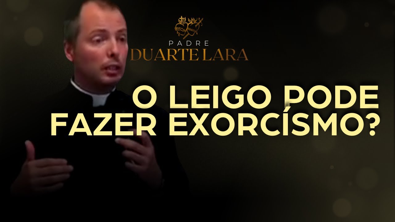 O LEIGO PODE FAZER EXORCISMO? - PADRE DUARTE LARA