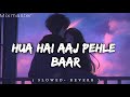 Hua Hai Aaj Pehle Baar Slowed And Reverb Armaan Malik Palak Muchhal Lofi Songs
