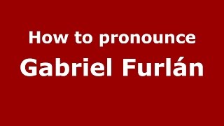 How to pronounce Gabriel Furl&aacute;n