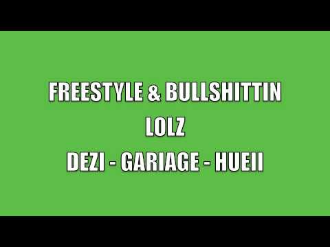 FREESTYLE & BULLSHITTIN - DEZI, GARIAGE, HUEII LOLZ