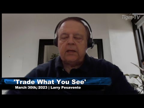 March 30th, Trade What You See, Hour 1 with Larry Pesavento  on TFNN - 2023