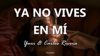 Yuri ft Carlos Rivera - Ya No Vives En Mí - Letra