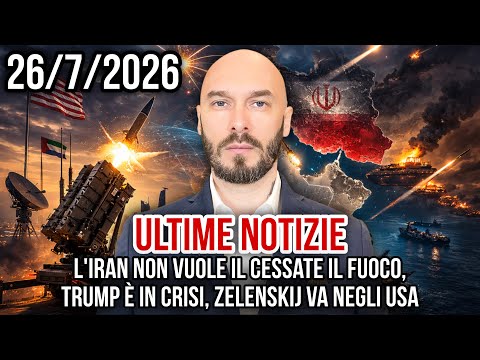 ULTIME NOTIZIE 26/7/2026 L’IRAN NON VUOLE IL CESSATE IL FUOCO, TRUMP È IN CRISI, ZELENSKIJ NEGLI USA