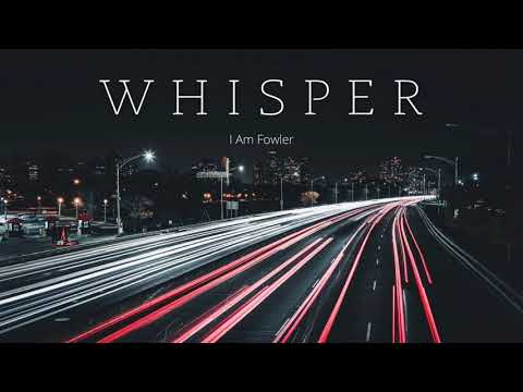 I Am Fowler - Whisper