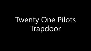Twenty One Pilots - Trapdoor (Lyrics)