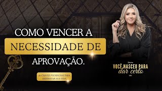 Dia 6/40 COMO VENCER A NECESSIDADE DE APROVAÇÃO