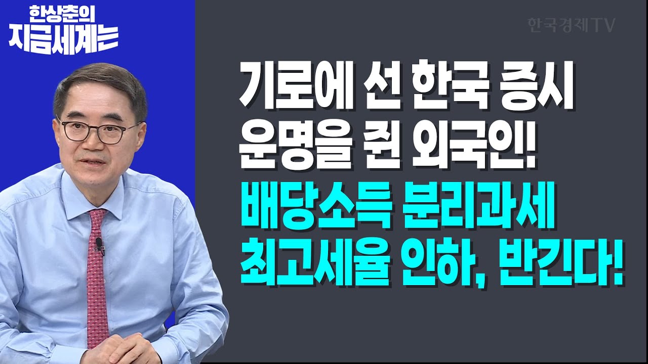기로에 선 한국 증시 운명을 쥔 외국인! | 배당소득 분리과세 최고세율 인하, 가장 반긴다!ㅣ한상춘 한국?