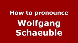 How to pronounce Wolfgang Schaeuble