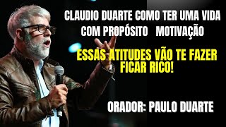 CLAUDIO DUARTE |   COMO TER UMA VIDA COM PROPÓSITO |  MOTIVAÇÃO