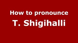 How to pronounce T. Shigihalli