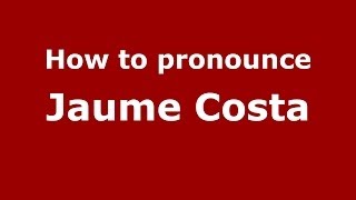 How to pronounce Jaume Costa