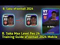 B. Saka Max Level eFootball 2024 // How To Train Saka eFootball Pes 2024 Mobile 🔥 Training Guide Pes
