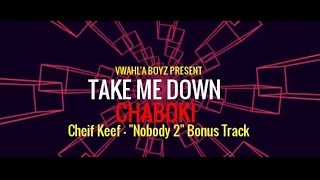 CHABOKI - TAKE ME DOWN (Music Video) | Chief Keef "Nobody 2" Bonus Track