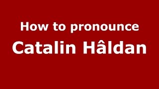 How to pronounce Cătălin H&acirc;ldan